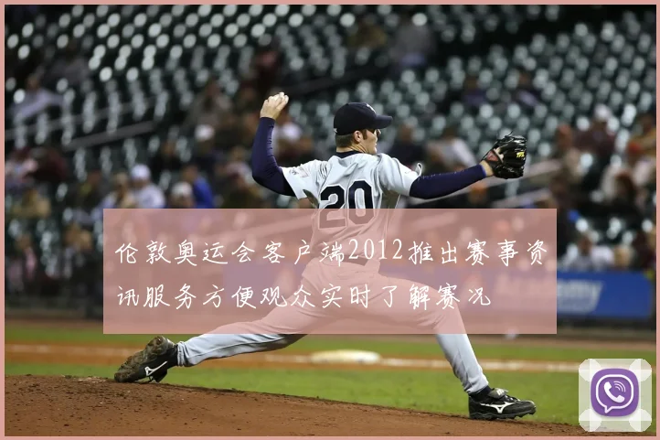伦敦奥运会客户端2012推出赛事资讯服务方便观众实时了解赛况