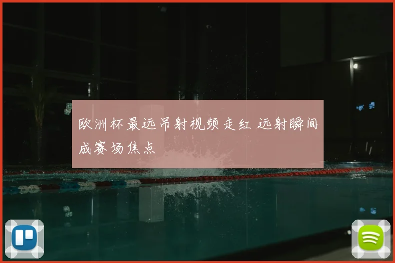 欧洲杯最远吊射视频走红 远射瞬间成赛场焦点