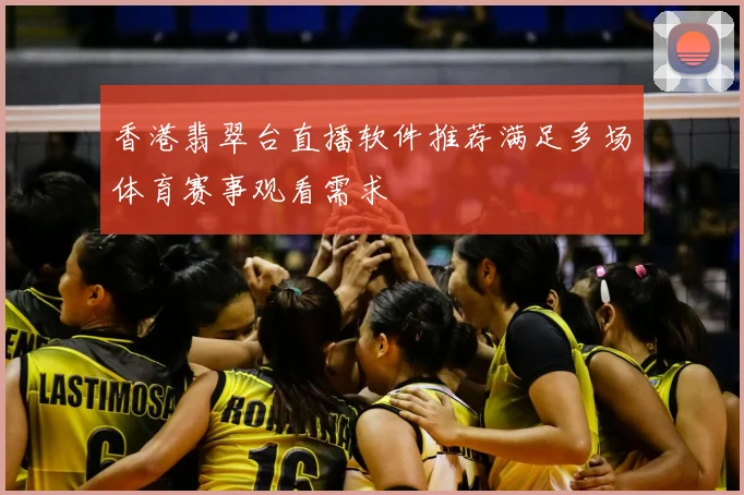 香港翡翠台直播软件推荐满足多场体育赛事观看需求