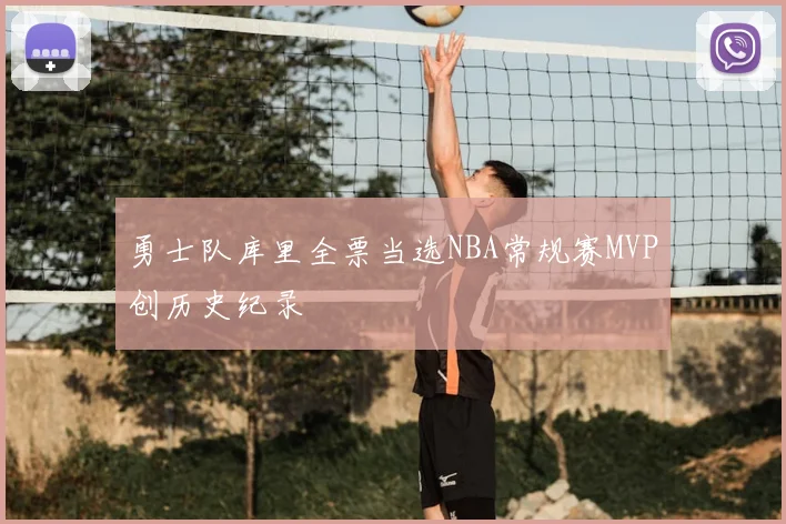 勇士队库里全票当选NBA常规赛MVP创历史纪录